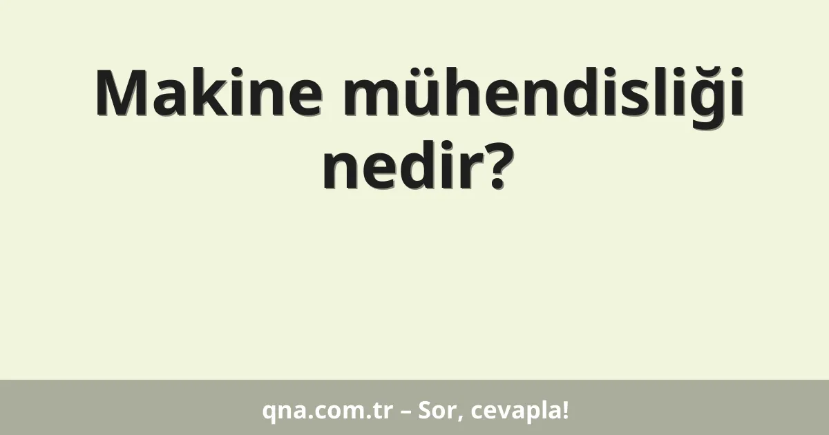 Makine mühendisliği nedir?