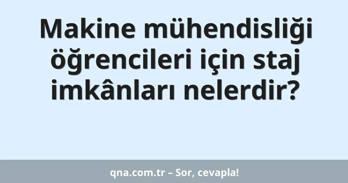 Makine mühendisliği öğrencileri için staj imkânları nelerdir?