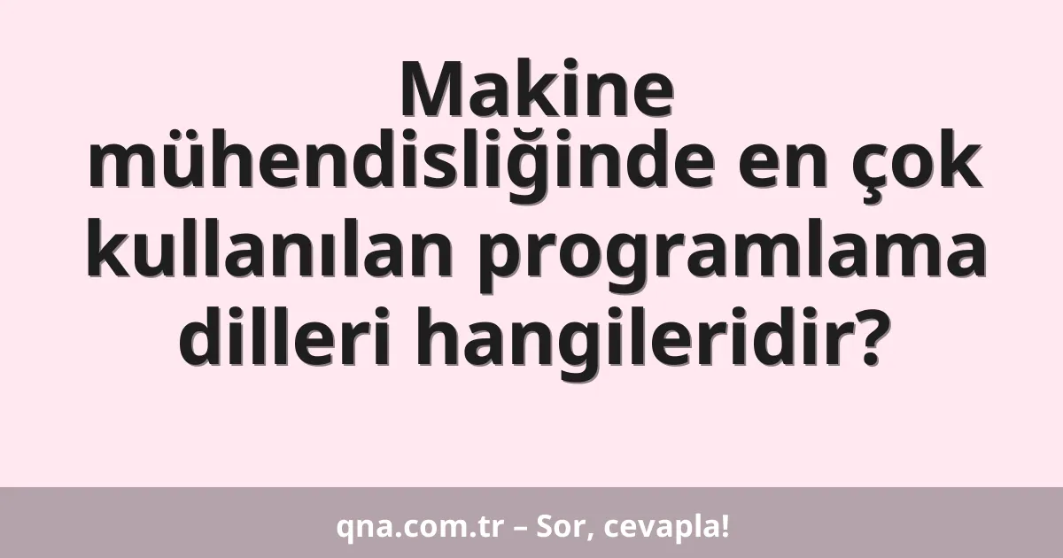 Makine mühendisliğinde en çok kullanılan programlama dilleri hangileridir?