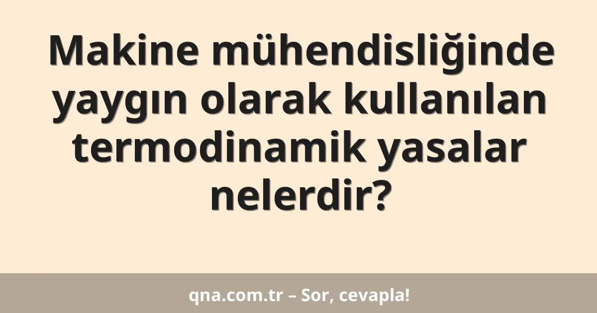 Makine mühendisliğinde yaygın olarak kullanılan termodinamik yasalar nelerdir?