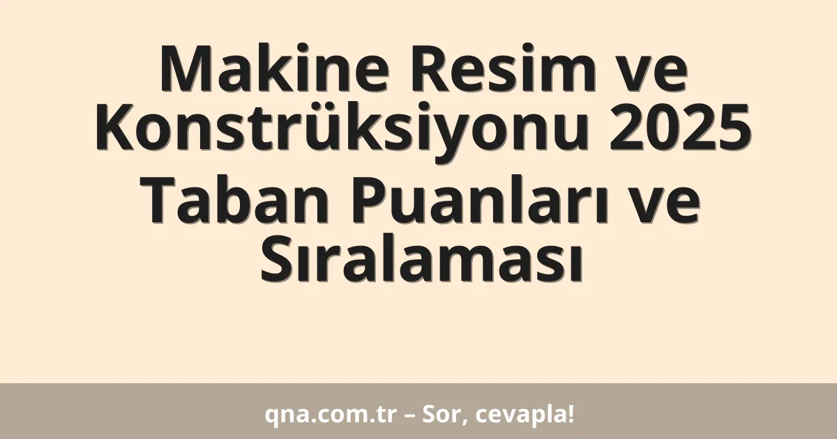 Makine Resim ve Konstrüksiyonu 2025 Taban Puanları ve Sıralaması
