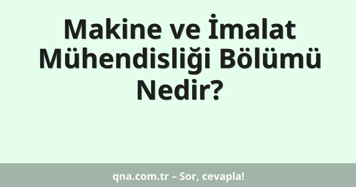 Makine ve İmalat Mühendisliği Bölümü Nedir?