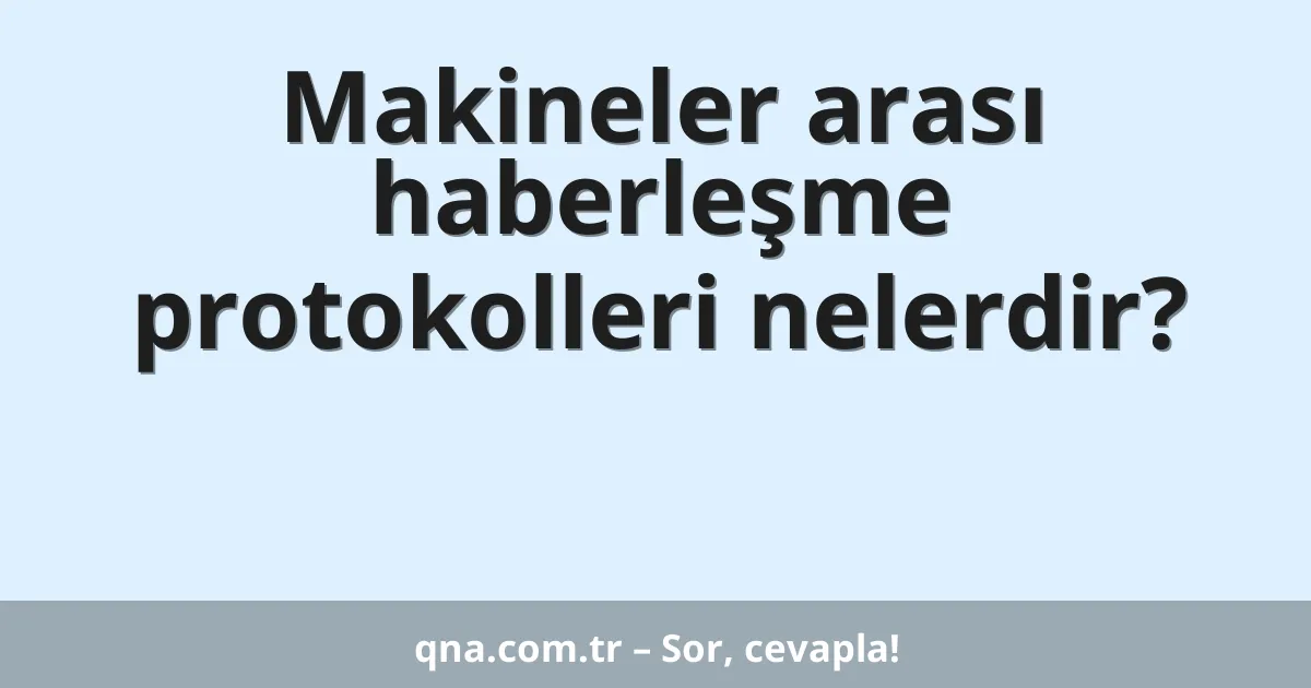 Makineler arası haberleşme protokolleri nelerdir?