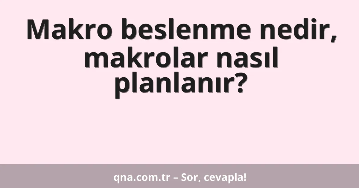 Makro beslenme nedir, makrolar nasıl planlanır?