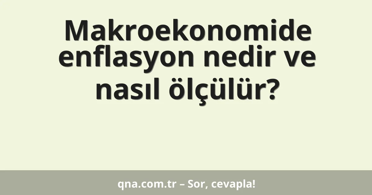Makroekonomide enflasyon nedir ve nasıl ölçülür?