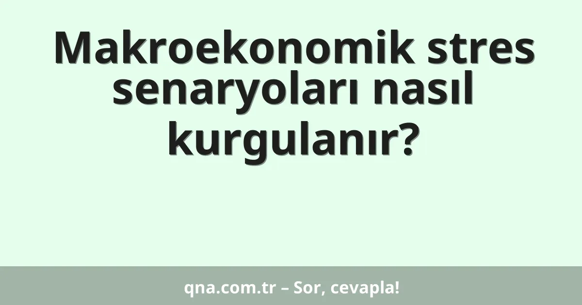 Makroekonomik stres senaryoları nasıl kurgulanır?