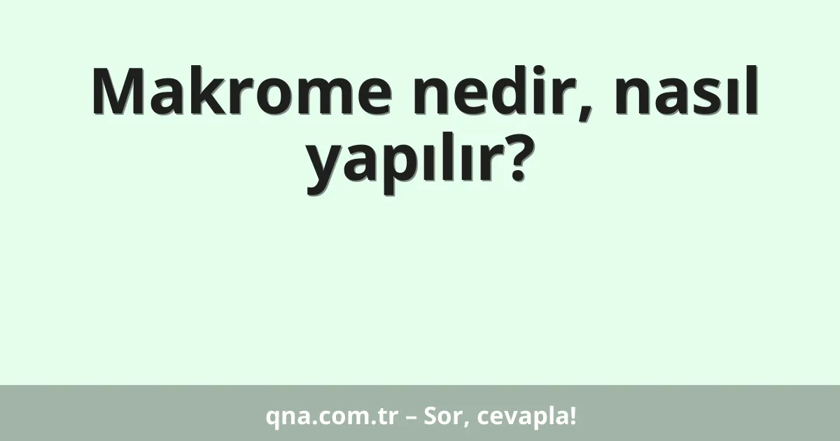 Makrome nedir, nasıl yapılır?