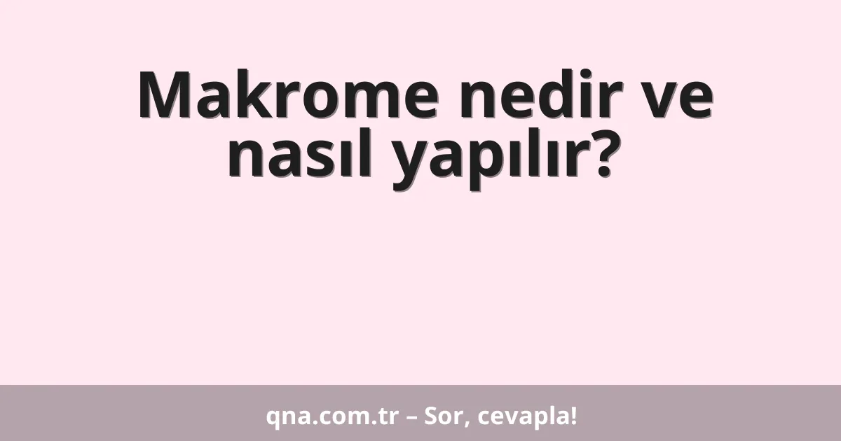 Makrome nedir ve nasıl yapılır?