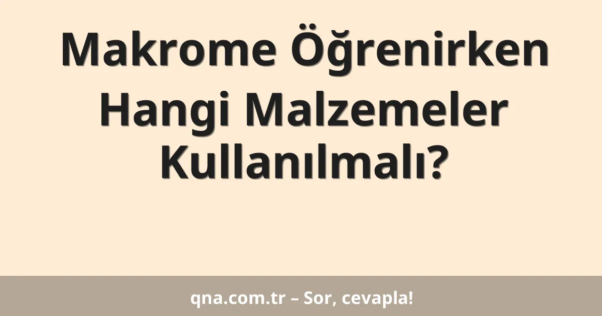 Makrome Öğrenirken Hangi Malzemeler Kullanılmalı?
