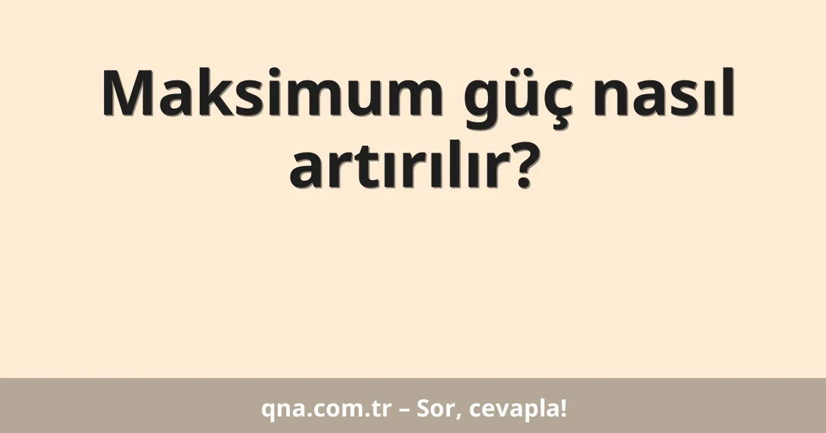 Maksimum güç nasıl artırılır?