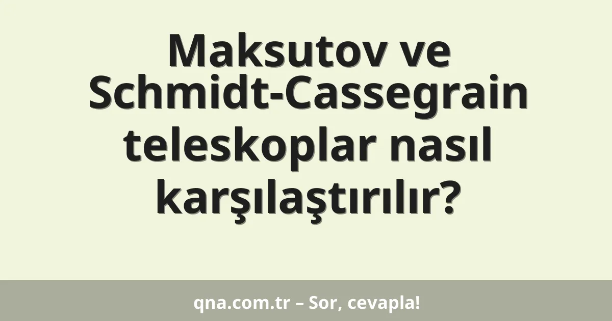 Maksutov ve Schmidt-Cassegrain teleskoplar nasıl karşılaştırılır?