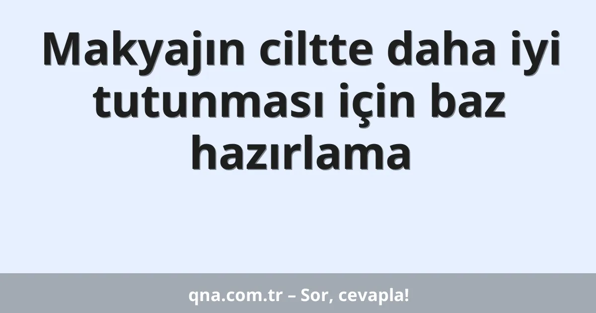 Makyajın ciltte daha iyi tutunması için baz hazırlama