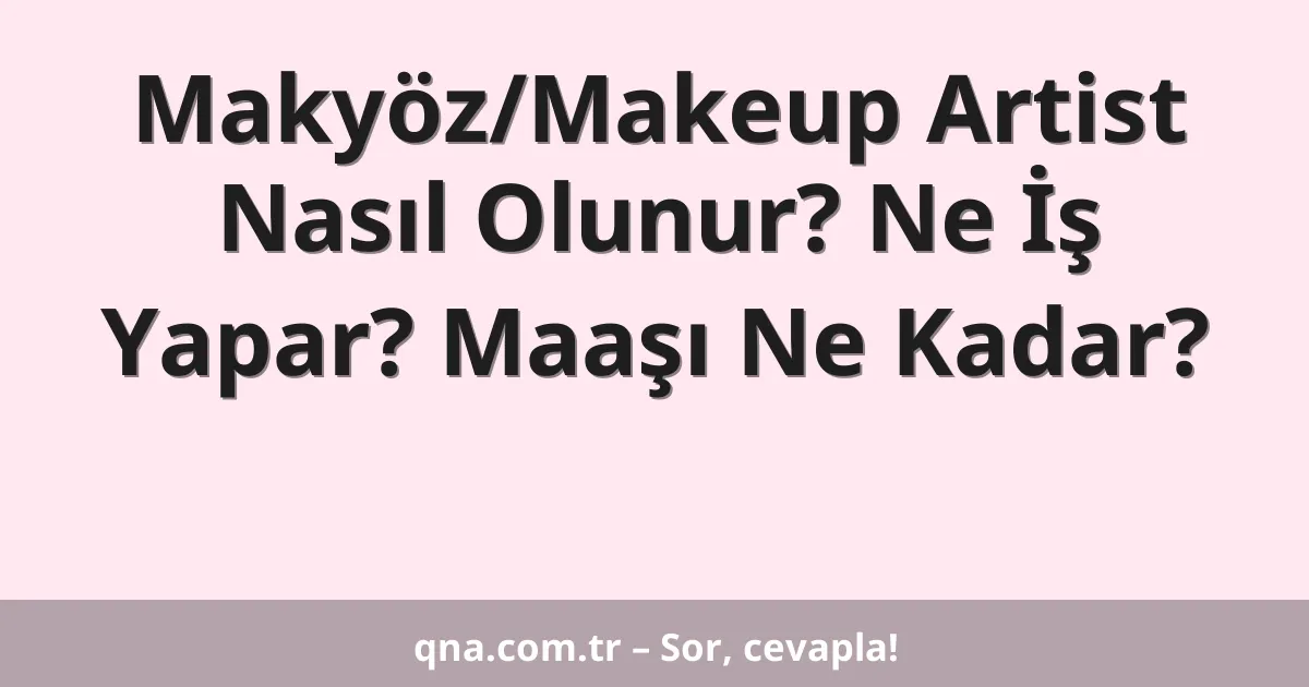Makyöz/Makeup Artist Nasıl Olunur? Ne İş Yapar? Maaşı Ne Kadar?