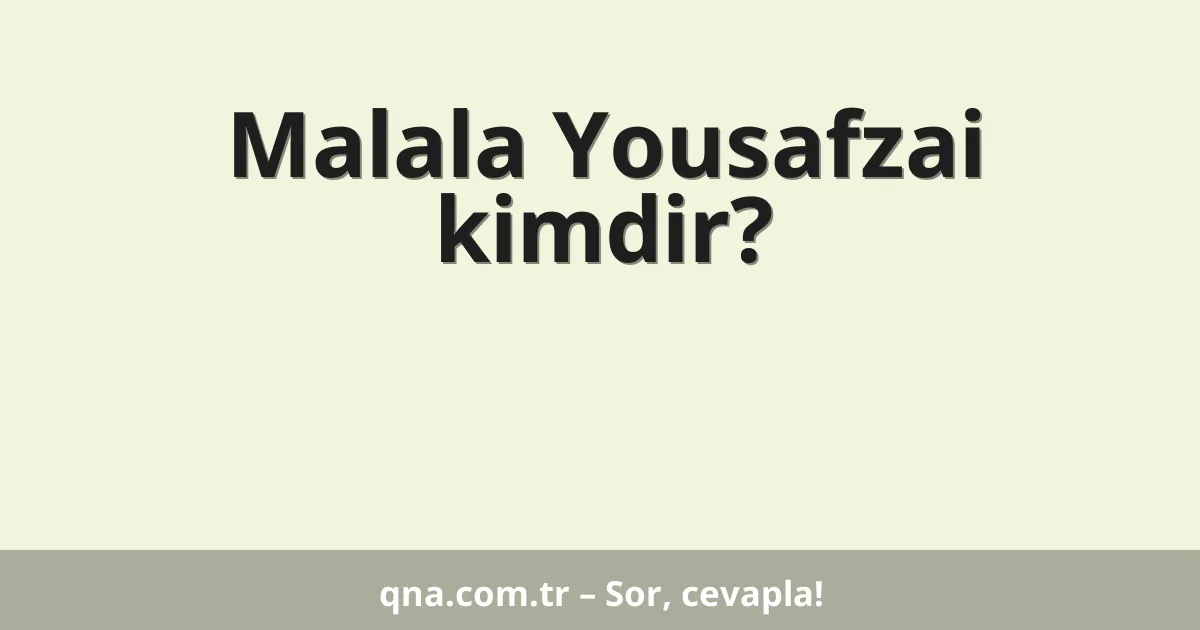 Malala Yousafzai kimdir?