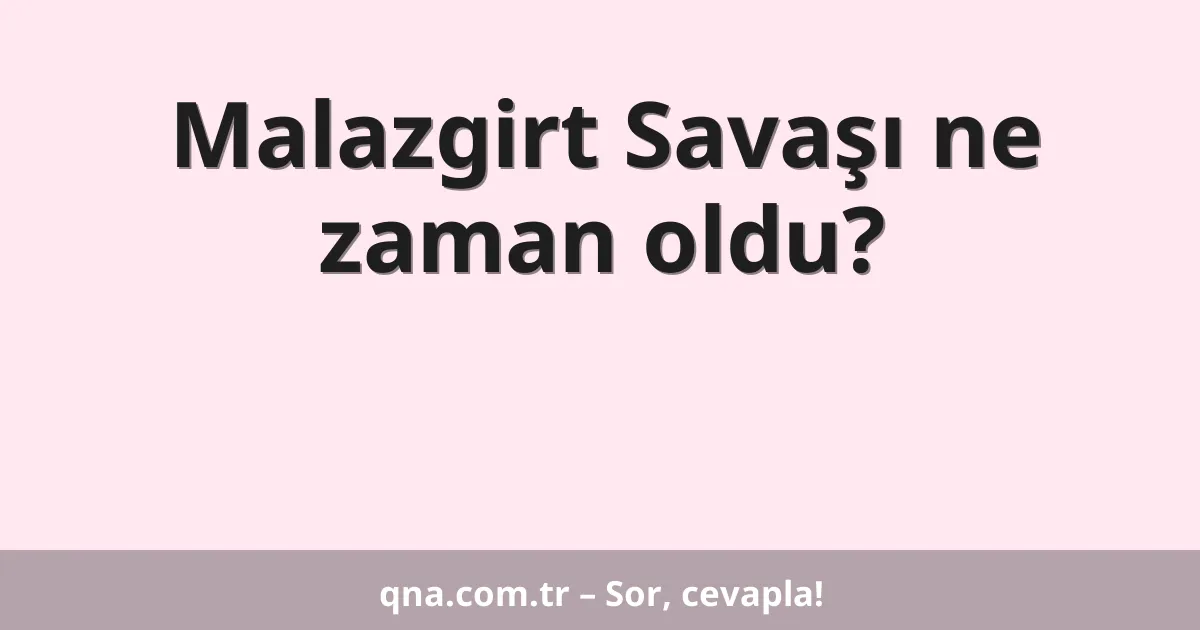 Malazgirt Savaşı ne zaman oldu?