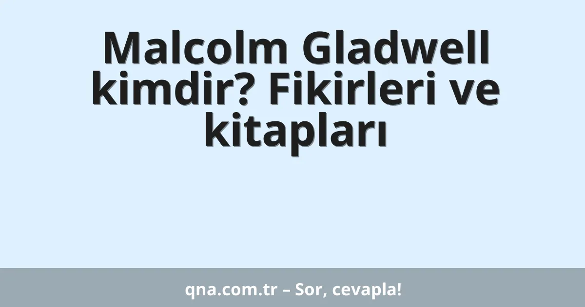 Malcolm Gladwell kimdir? Fikirleri ve kitapları