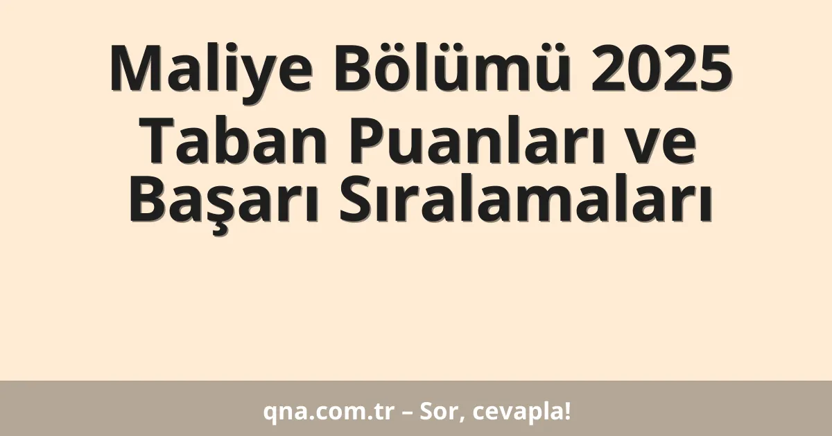 Maliye Bölümü 2025 Taban Puanları ve Başarı Sıralamaları