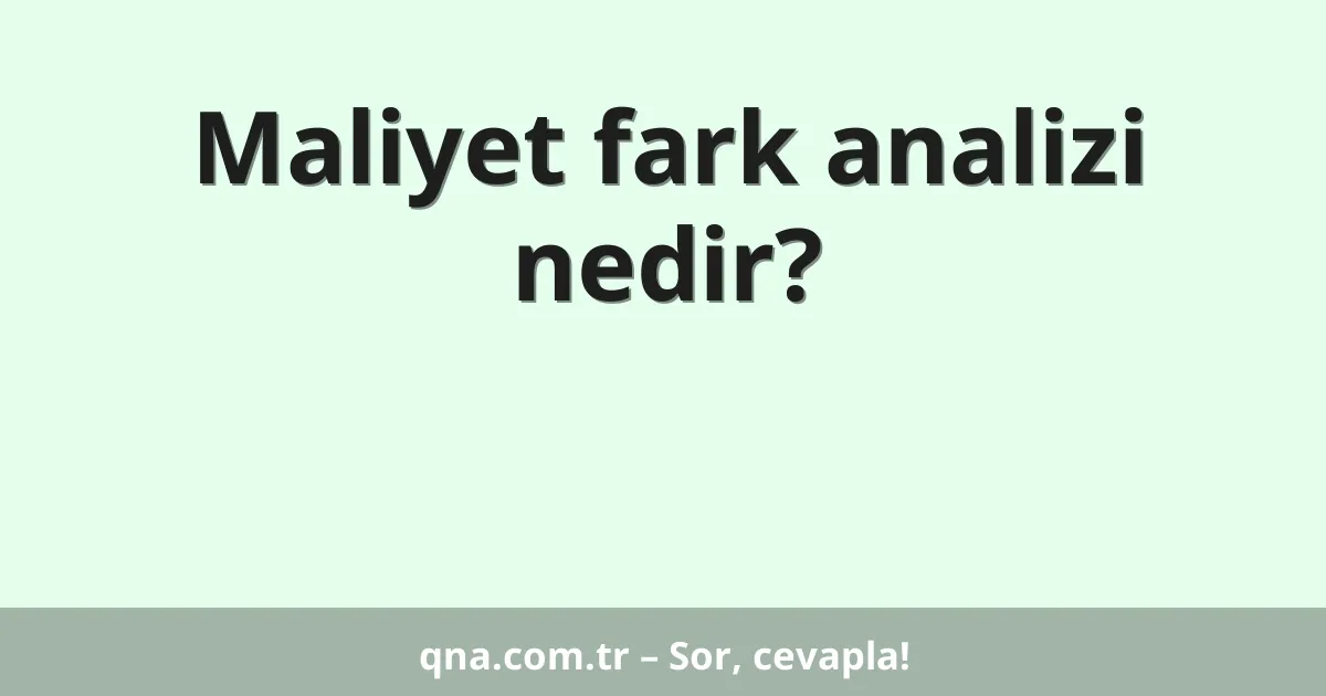 Maliyet fark analizi nedir?