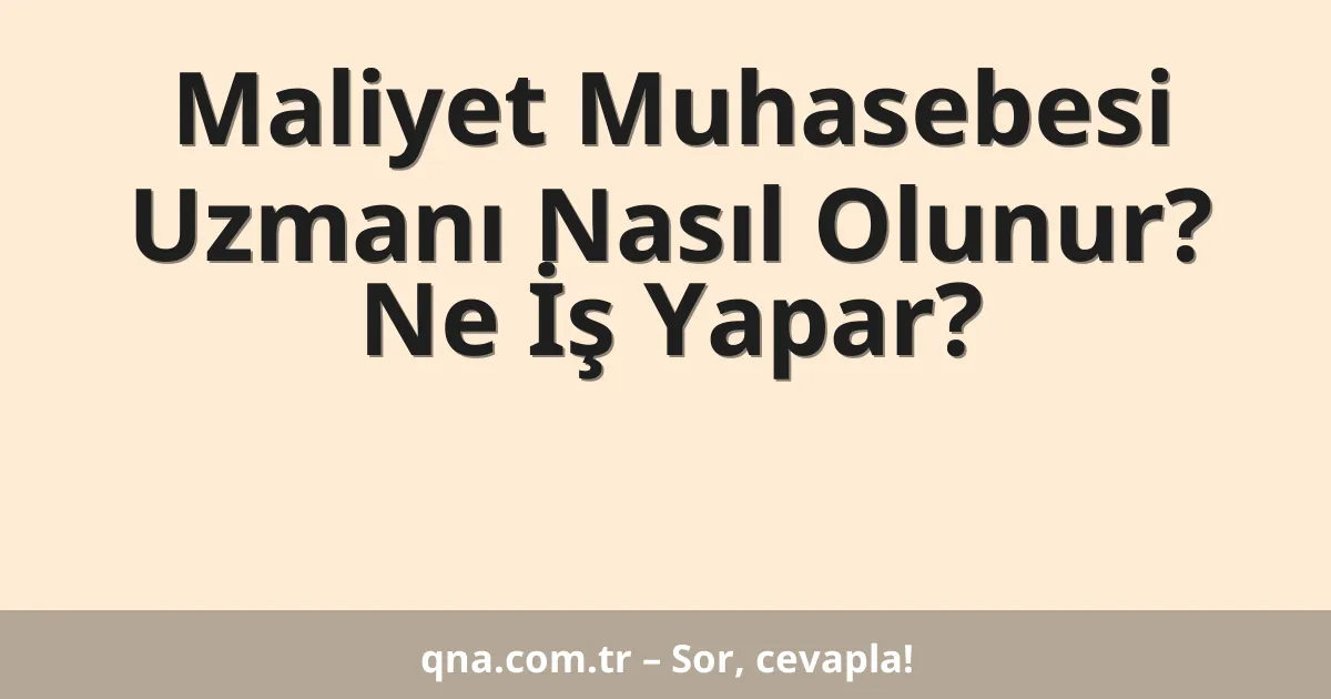 Maliyet Muhasebesi Uzmanı Nasıl Olunur? Ne İş Yapar?