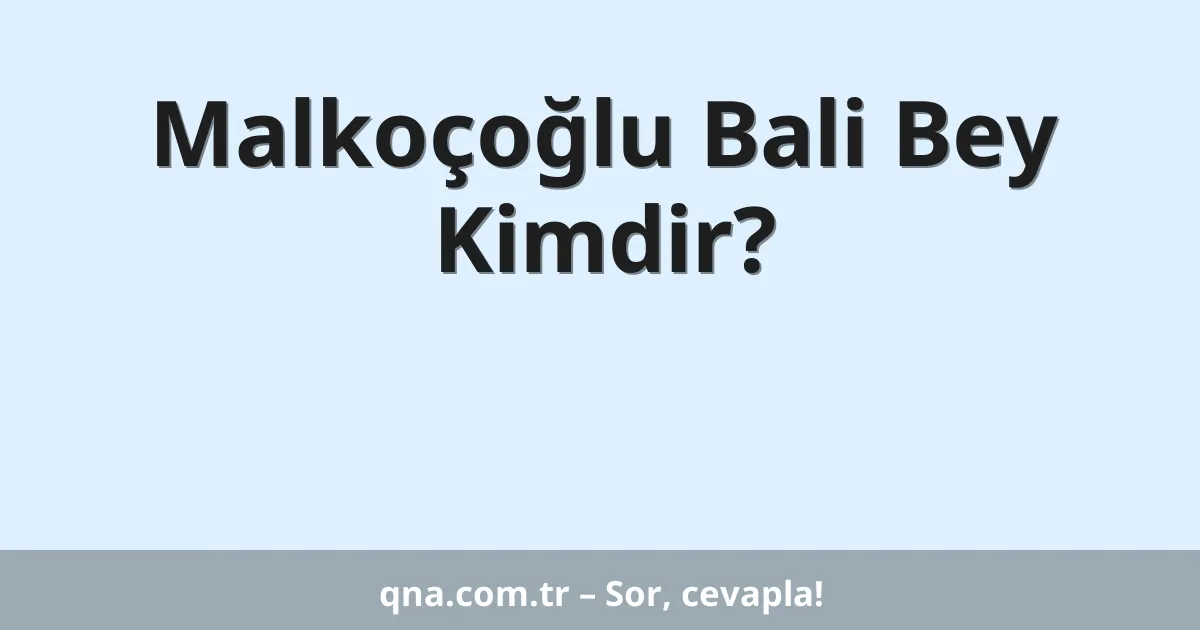 Malkoçoğlu Bali Bey Kimdir?