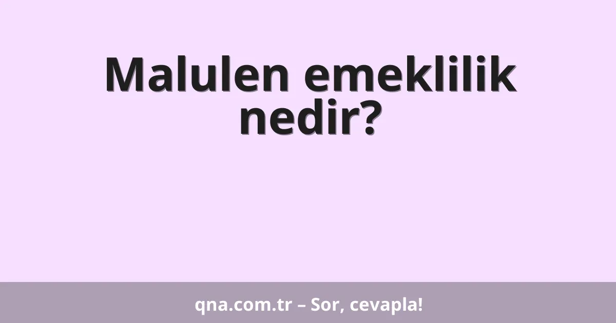 Malulen emeklilik nedir?