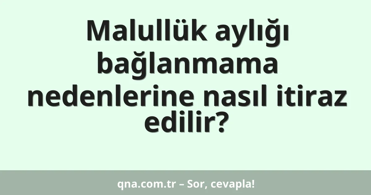 Malullük aylığı bağlanmama nedenlerine nasıl itiraz edilir?