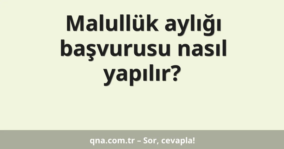 Malullük aylığı başvurusu nasıl yapılır?