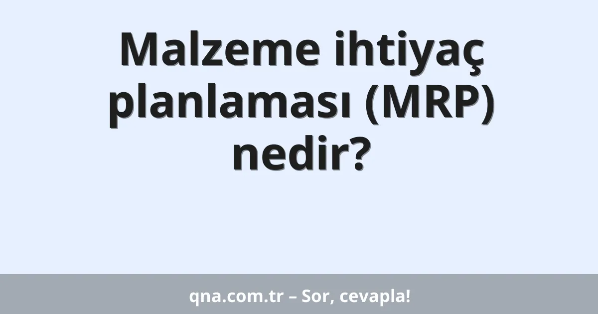 Malzeme ihtiyaç planlaması (MRP) nedir?