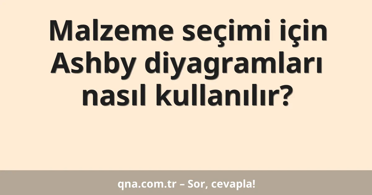 Malzeme seçimi için Ashby diyagramları nasıl kullanılır?
