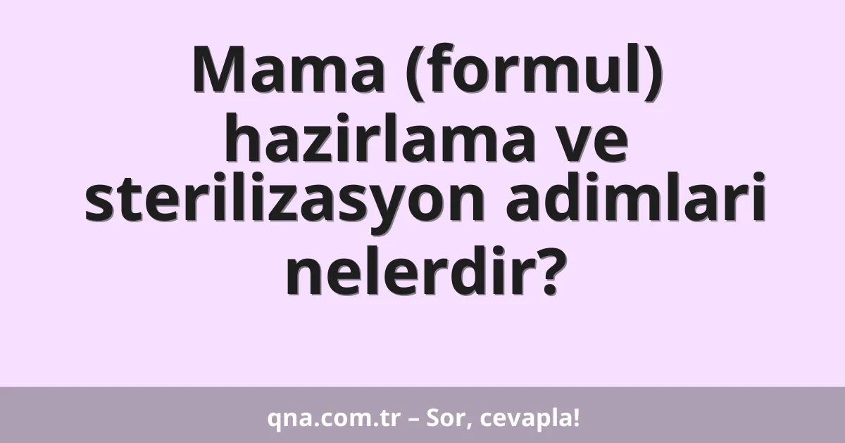 Mama (formul) hazirlama ve sterilizasyon adimlari nelerdir?