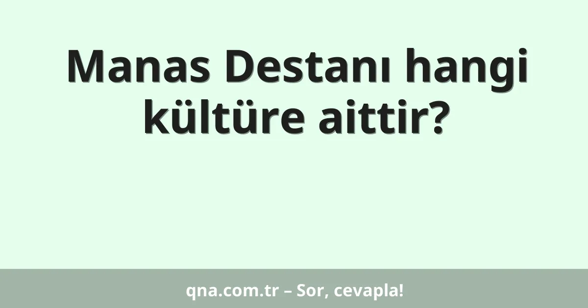 Manas Destanı hangi kültüre aittir?