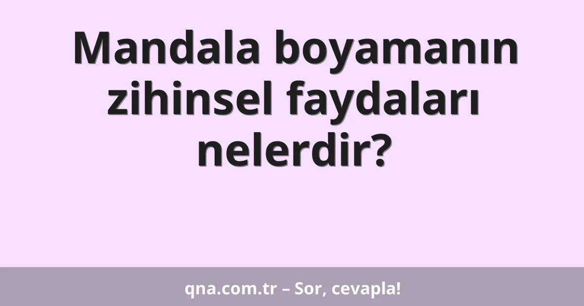 Mandala boyamanın zihinsel faydaları nelerdir?