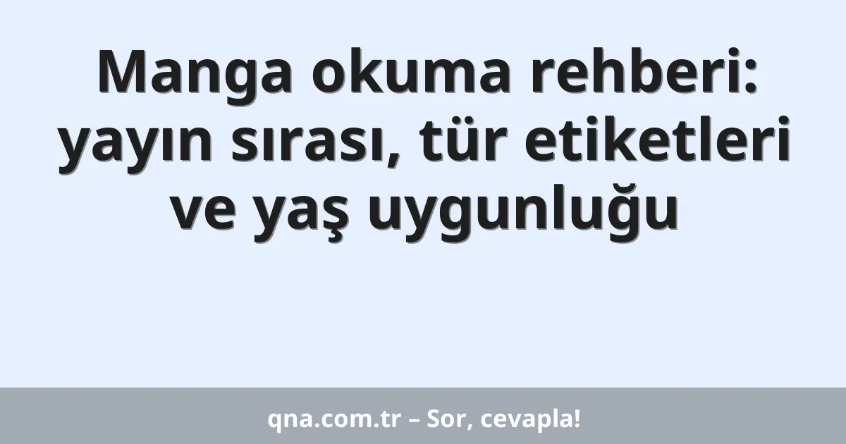 Manga okuma rehberi: yayın sırası, tür etiketleri ve yaş uygunluğu