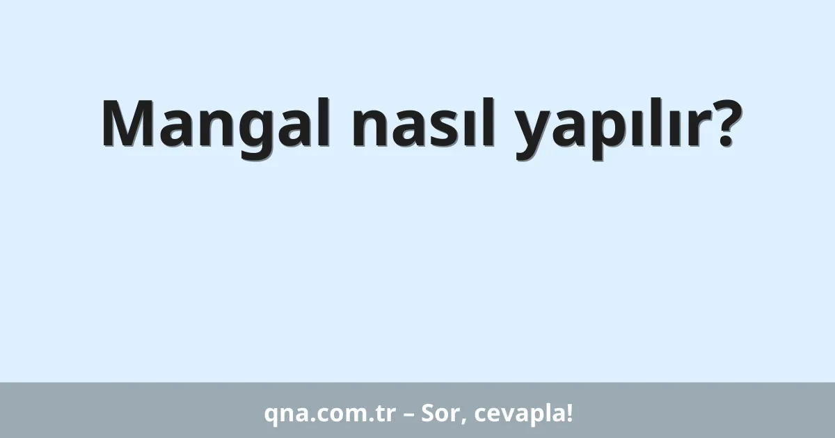 Mangal nasıl yapılır?