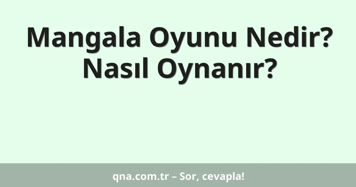 Mangala Oyunu Nedir? Nasıl Oynanır?