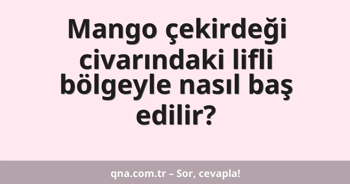 Mango çekirdeği civarındaki lifli bölgeyle nasıl baş edilir?