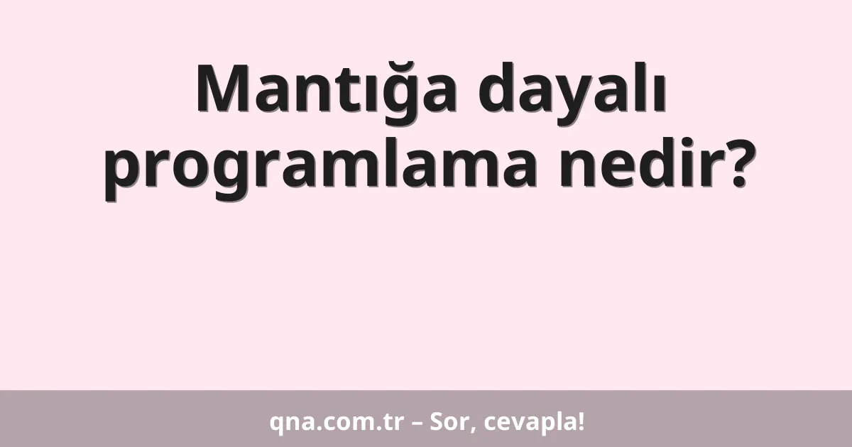 Mantığa dayalı programlama nedir?