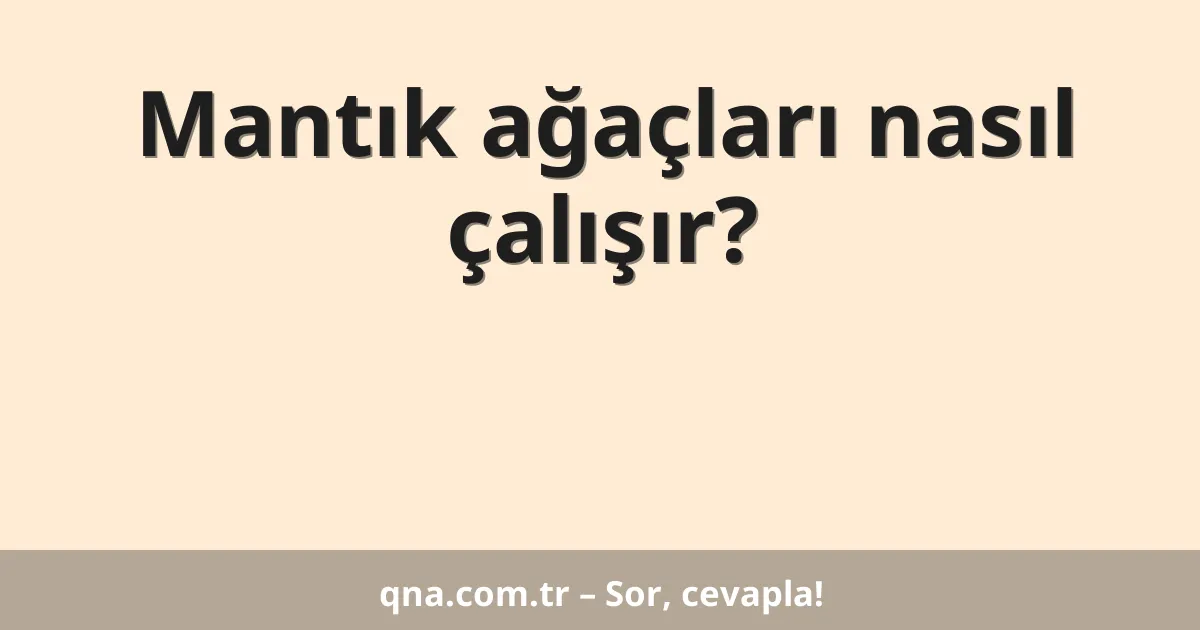 Mantık ağaçları nasıl çalışır?