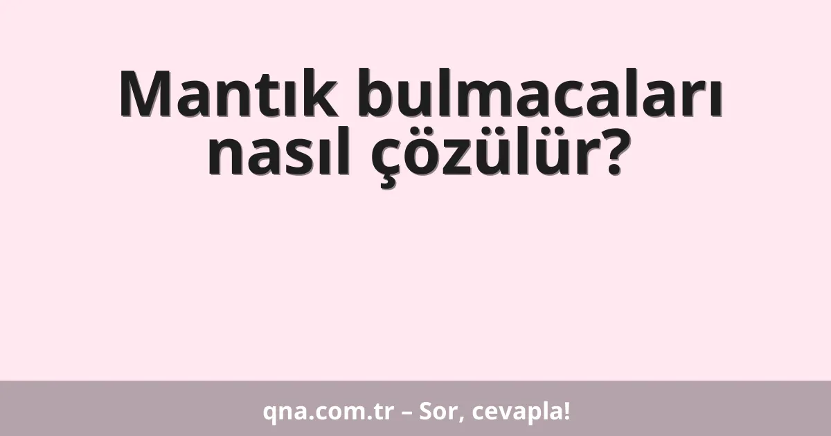 Mantık bulmacaları nasıl çözülür?