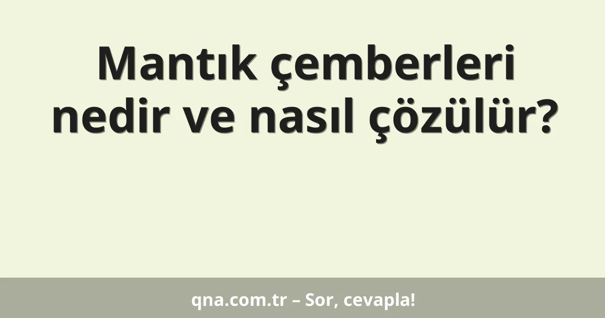Mantık çemberleri nedir ve nasıl çözülür?