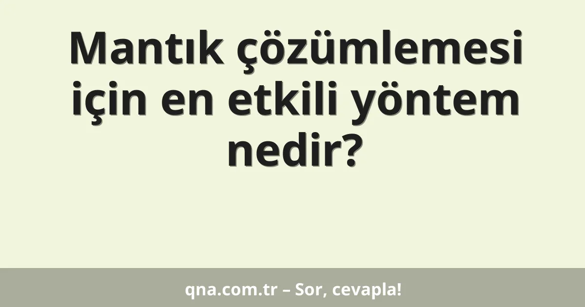 Mantık çözümlemesi için en etkili yöntem nedir?