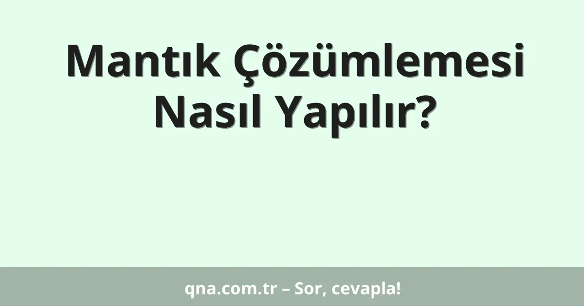 Mantık Çözümlemesi Nasıl Yapılır?
