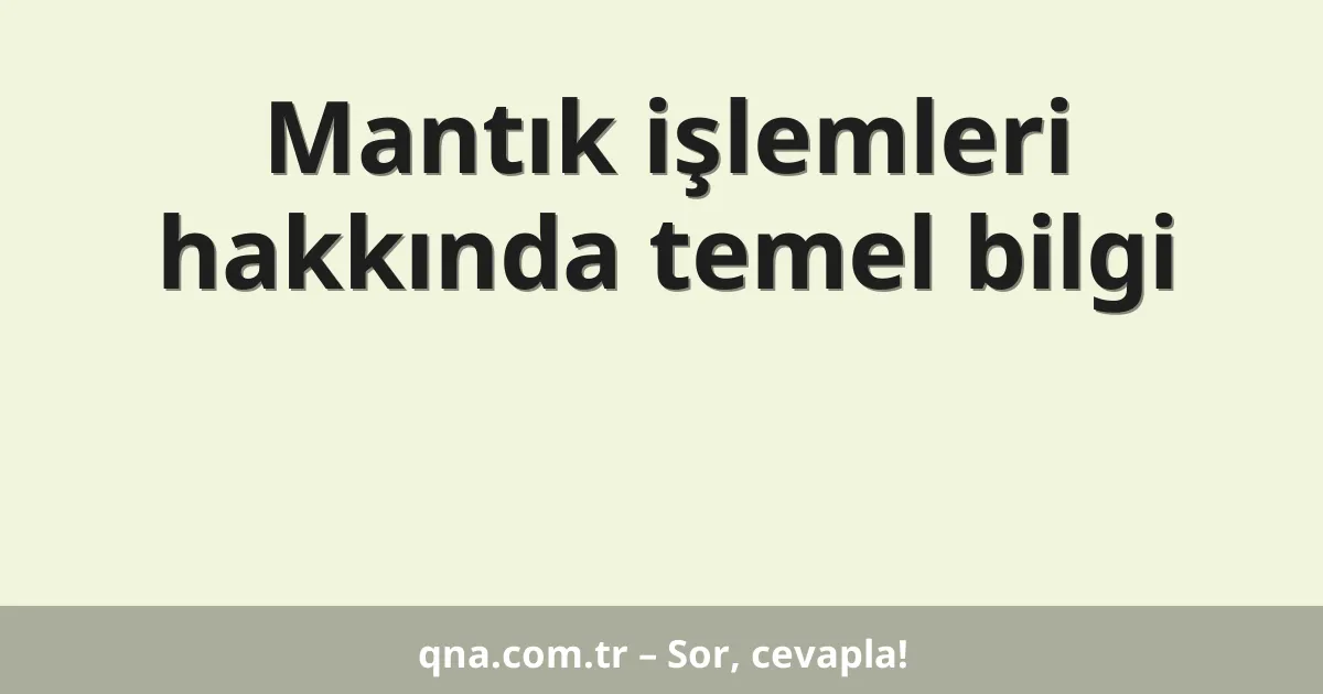 Mantık işlemleri hakkında temel bilgi