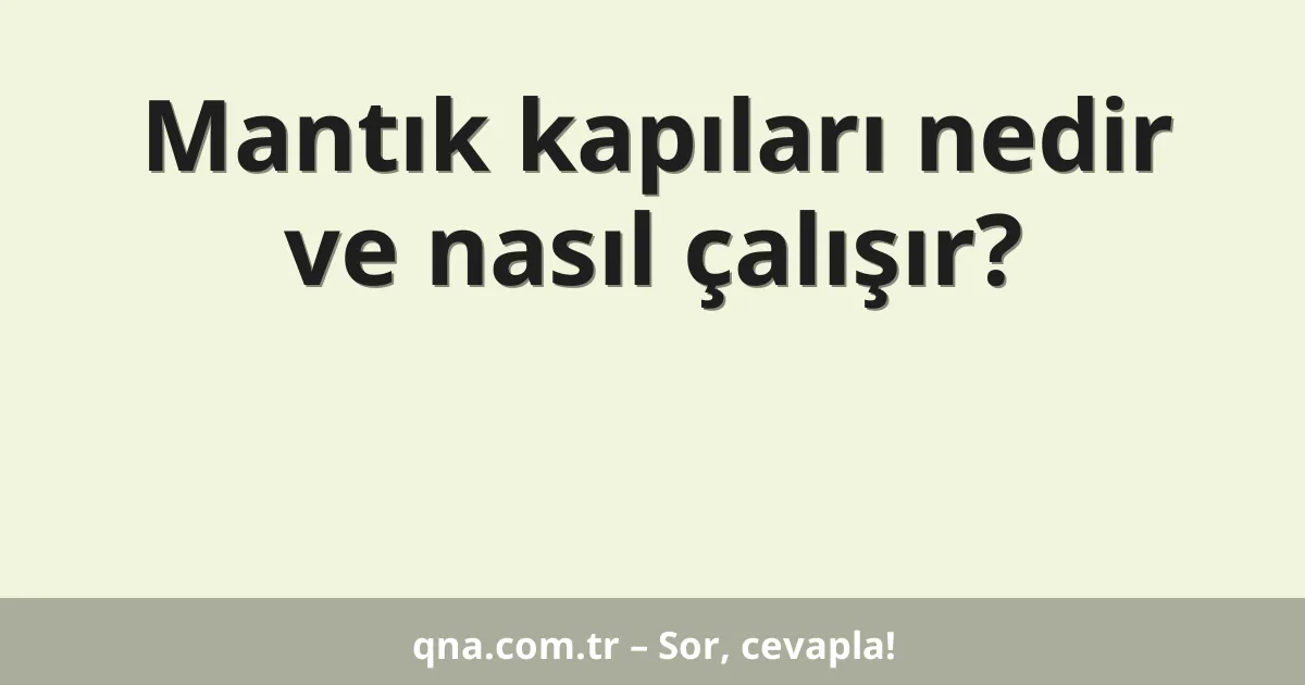 Mantık kapıları nedir ve nasıl çalışır?