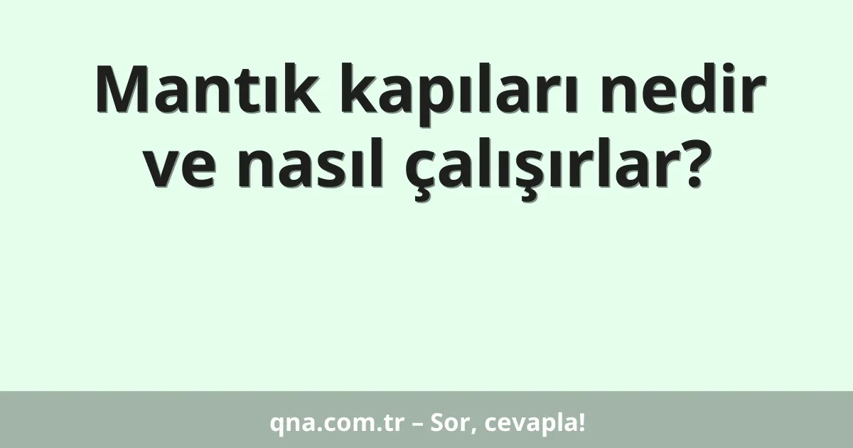 Mantık kapıları nedir ve nasıl çalışırlar?