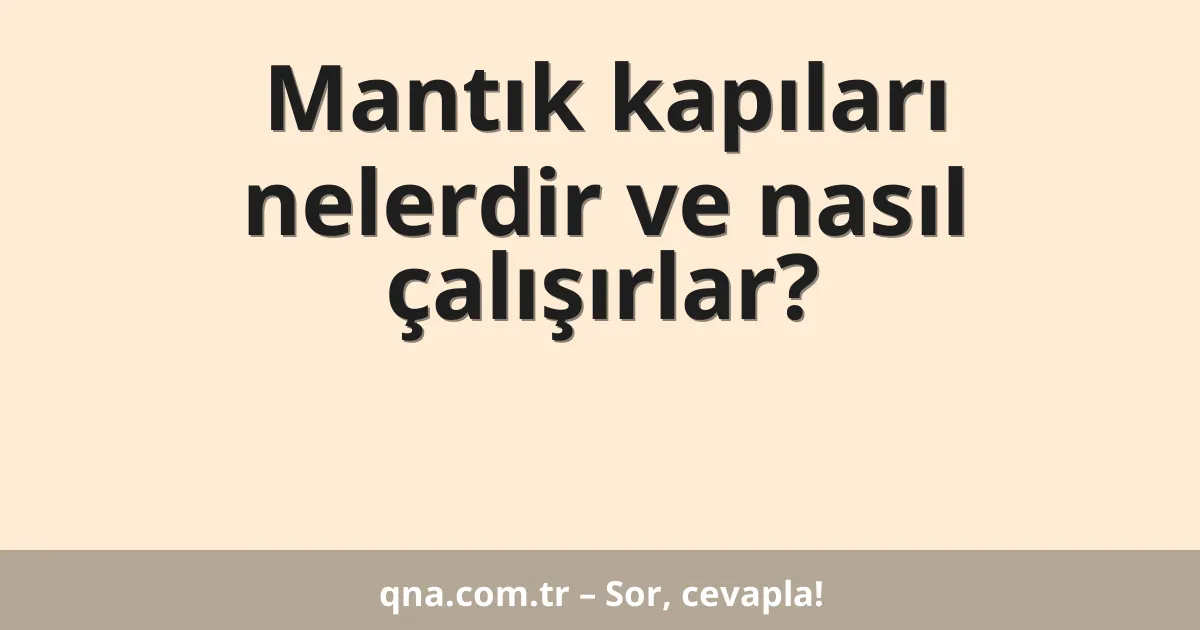 Mantık kapıları nelerdir ve nasıl çalışırlar?