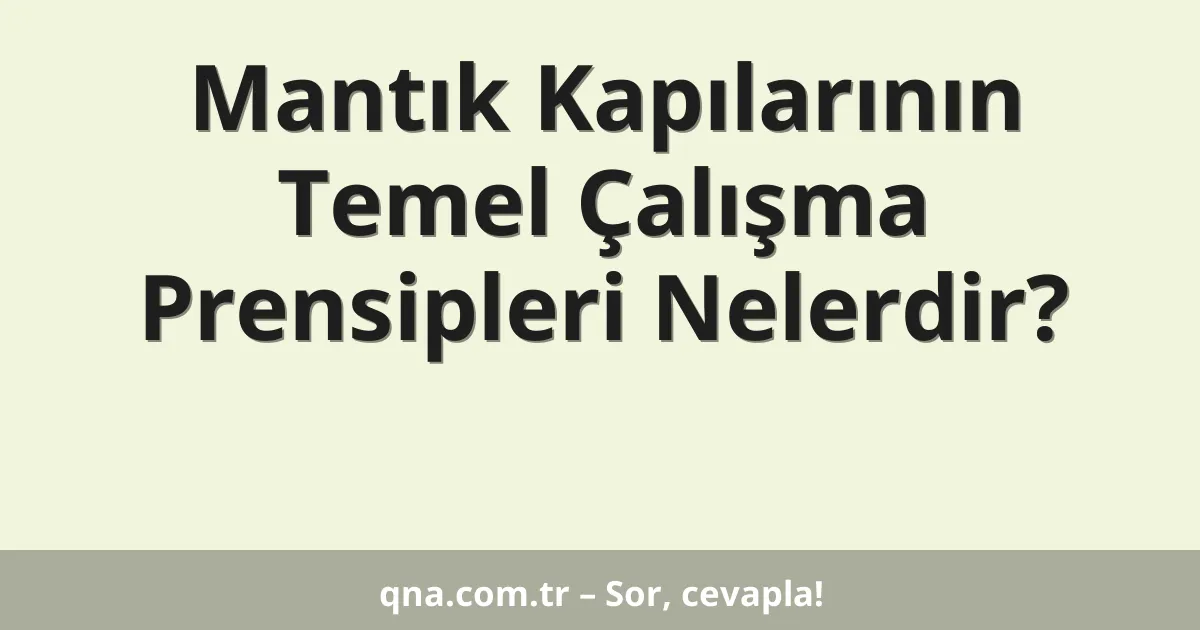 Mantık Kapılarının Temel Çalışma Prensipleri Nelerdir?