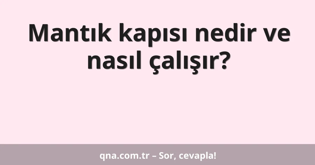 Mantık kapısı nedir ve nasıl çalışır?