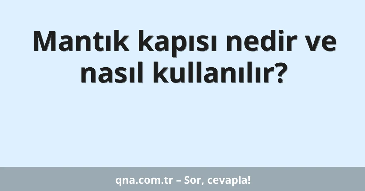 Mantık kapısı nedir ve nasıl kullanılır?