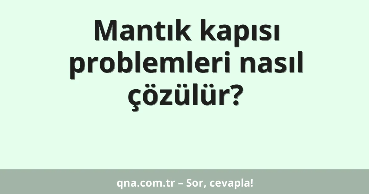 Mantık kapısı problemleri nasıl çözülür?